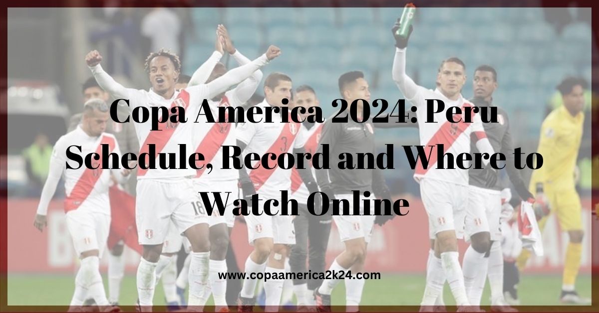 Peru Schedule, Record and Where to Watch Online